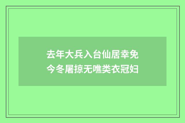 去年大兵入台仙居幸免今冬屠掠无噍类衣冠妇