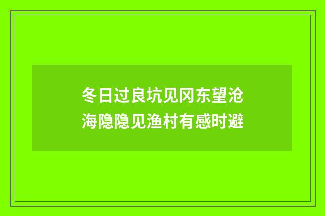 冬日过良坑见冈东望沧海隐隐见渔村有感时避