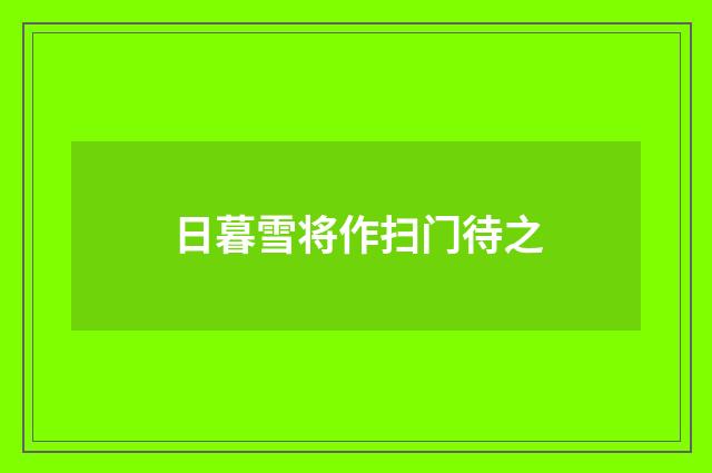 日暮雪将作扫门待之