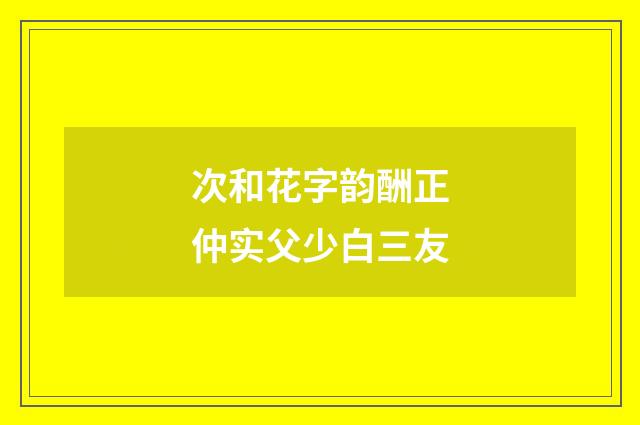 次和花字韵酬正仲实父少白三友