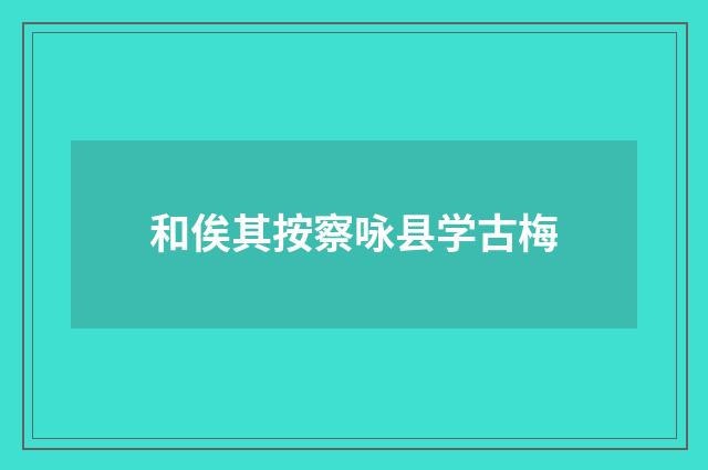 和俟其按察咏县学古梅