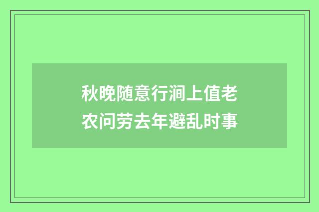 秋晚随意行涧上值老农问劳去年避乱时事