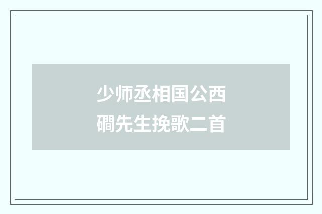 少师丞相国公西磵先生挽歌二首