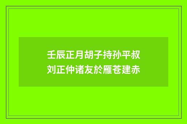 壬辰正月胡子持孙平叔刘正仲诸友於雁苍建赤