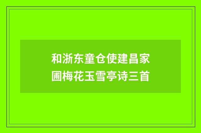 和浙东童仓使建昌家圃梅花玉雪亭诗三首