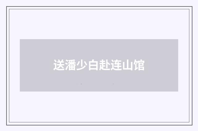 送潘少白赴连山馆