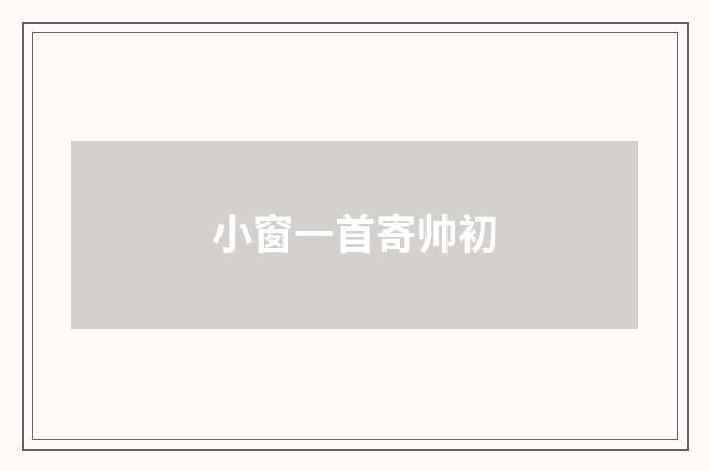 小窗一首寄帅初