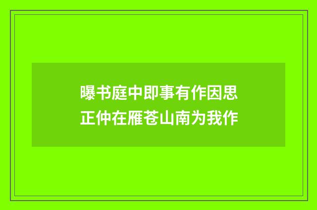 曝书庭中即事有作因思正仲在雁苍山南为我作