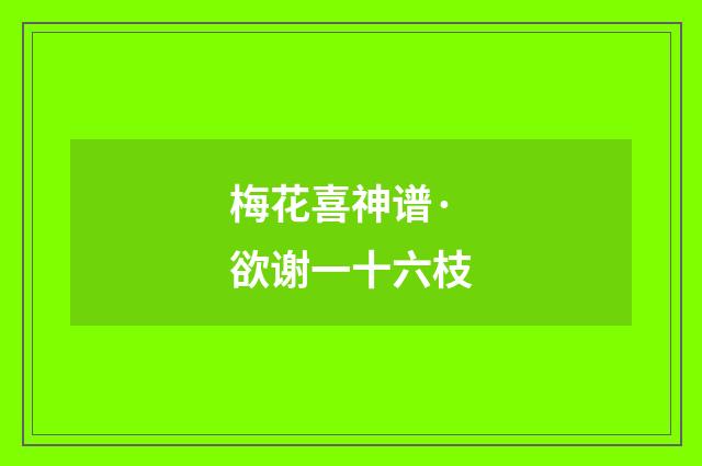 梅花喜神谱·欲谢一十六枝