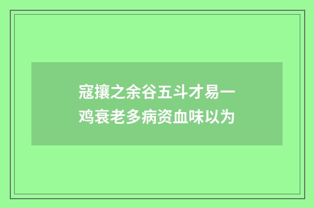 寇攘之余谷五斗才易一鸡衰老多病资血味以为