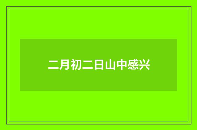 二月初二日山中感兴