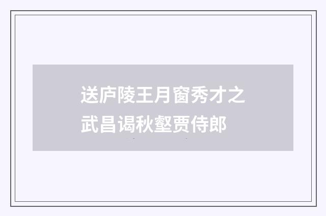 送庐陵王月窗秀才之武昌谒秋壑贾侍郎