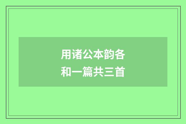 用诸公本韵各和一篇共三首