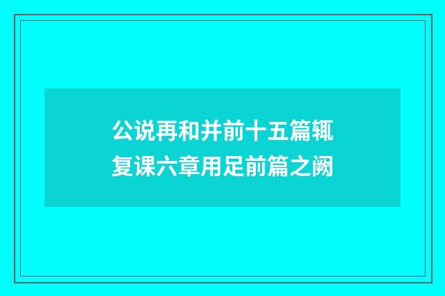 公说再和并前十五篇辄复课六章用足前篇之阙
