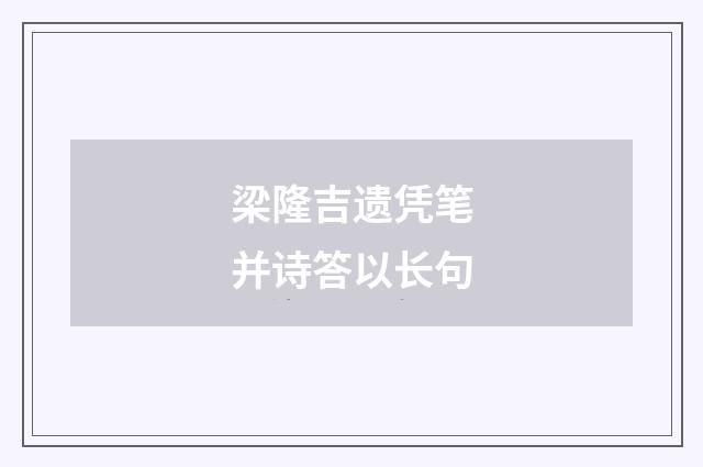 梁隆吉遗凭笔并诗答以长句