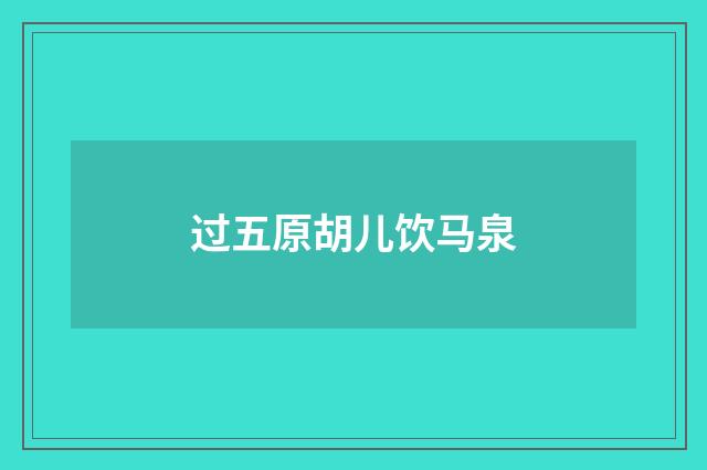 过五原胡儿饮马泉