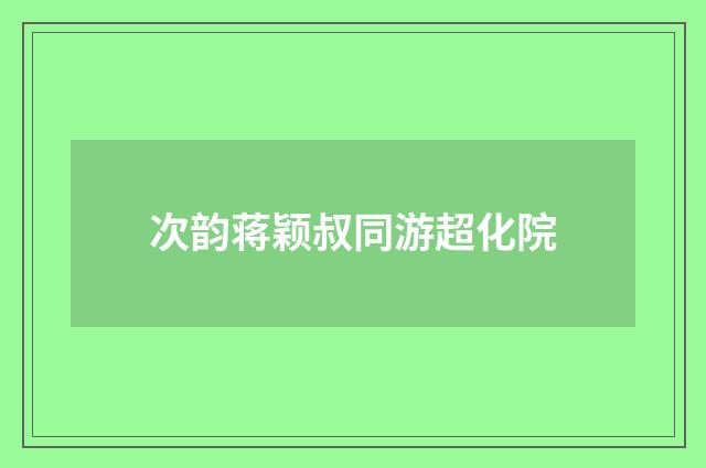 次韵蒋颖叔同游超化院