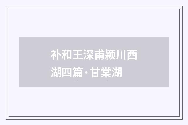 补和王深甫颍川西湖四篇·甘棠湖