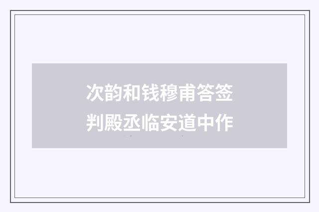 次韵和钱穆甫答签判殿丞临安道中作