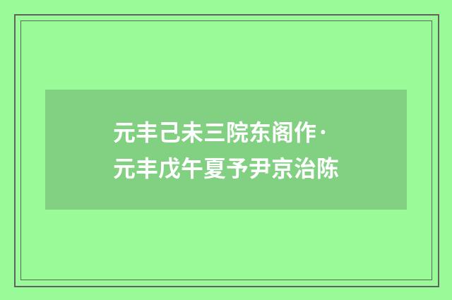 元丰己未三院东阁作·元丰戊午夏予尹京治陈