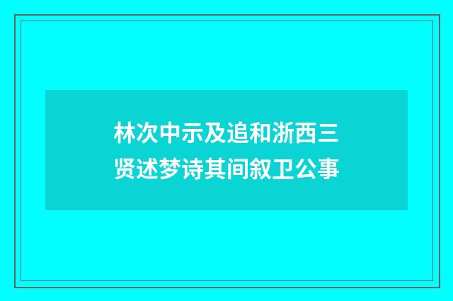 林次中示及追和浙西三贤述梦诗其间叙卫公事