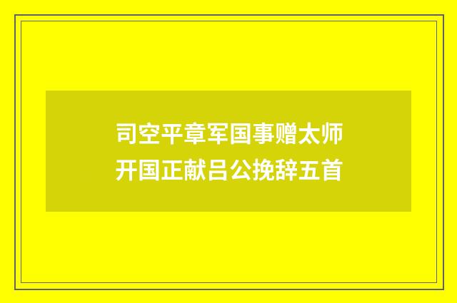 司空平章军国事赠太师开国正献吕公挽辞五首
