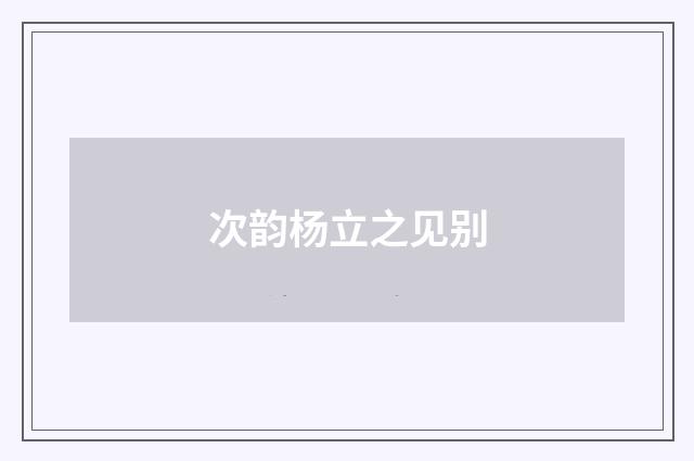次韵杨立之见别