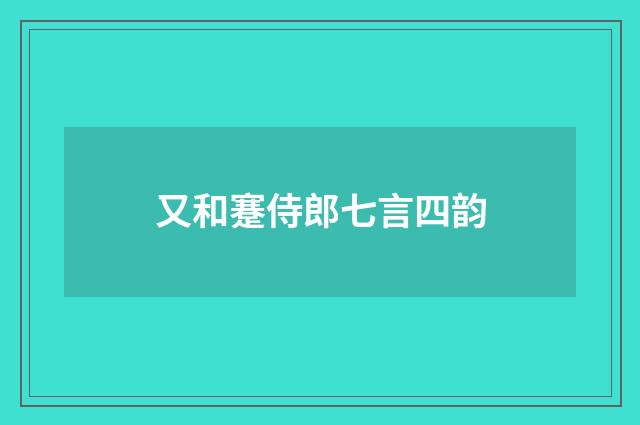又和蹇侍郎七言四韵