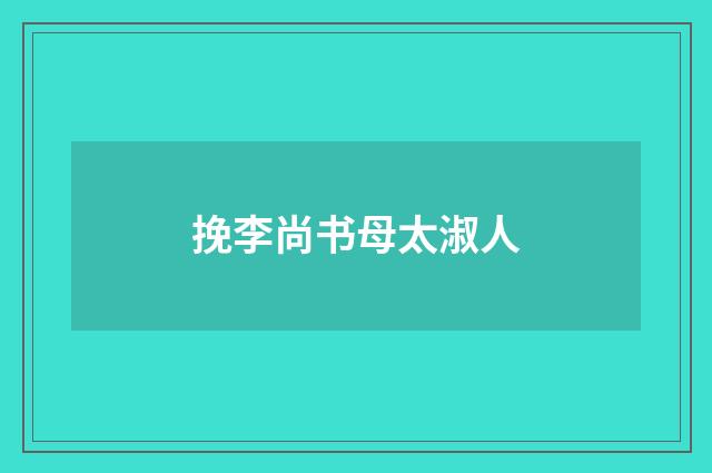 挽李尚书母太淑人