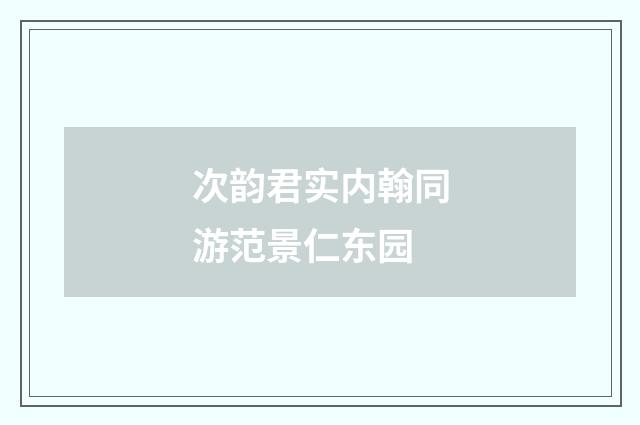 次韵君实内翰同游范景仁东园