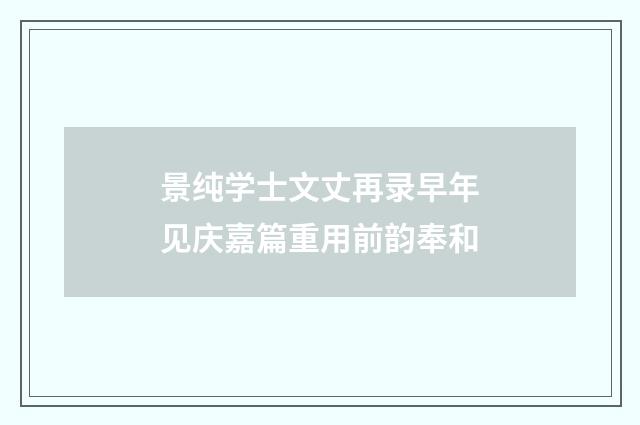 景纯学士文丈再录早年见庆嘉篇重用前韵奉和
