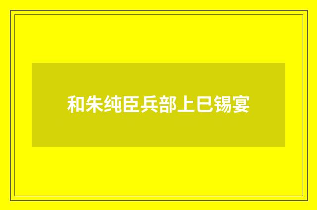 和朱纯臣兵部上巳锡宴