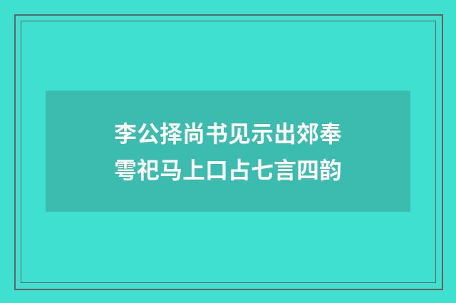 李公择尚书见示出郊奉雩祀马上口占七言四韵