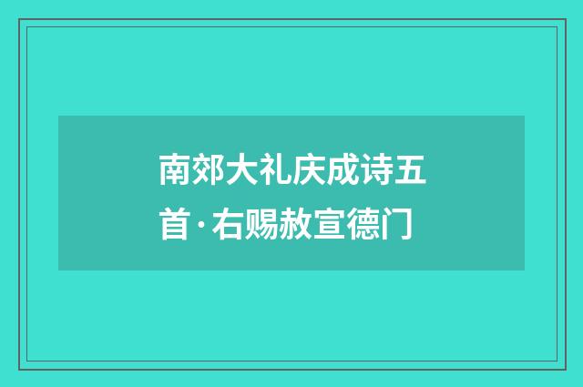 南郊大礼庆成诗五首·右赐赦宣德门