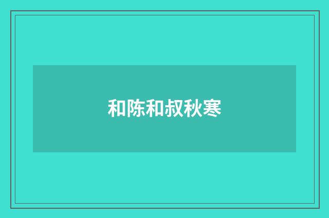 和陈和叔秋寒