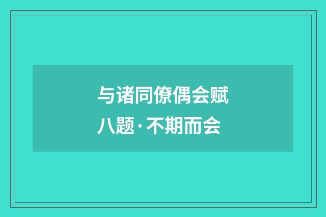 与诸同僚偶会赋八题·不期而会