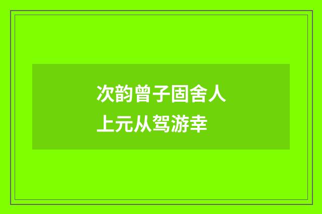 次韵曾子固舍人上元从驾游幸