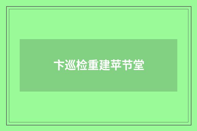 卞巡检重建苹节堂