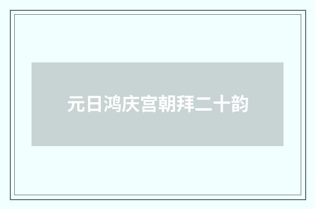 元日鸿庆宫朝拜二十韵
