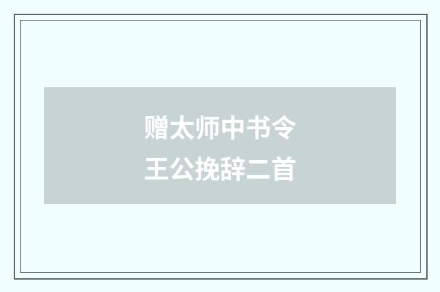 赠太师中书令王公挽辞二首
