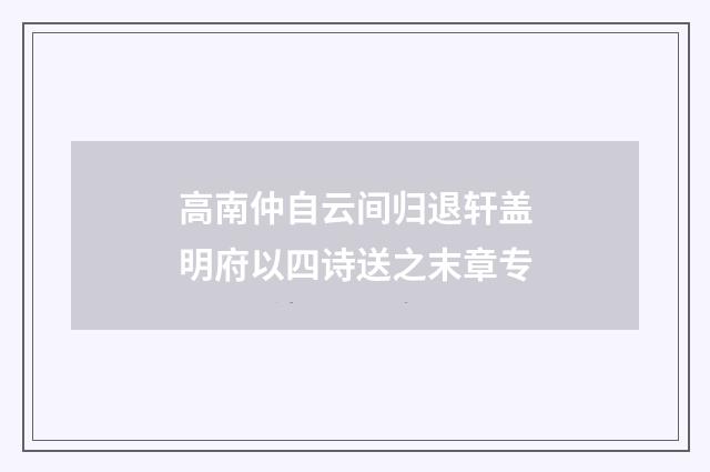 高南仲自云间归退轩盖明府以四诗送之末章专
