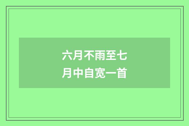 六月不雨至七月中自宽一首