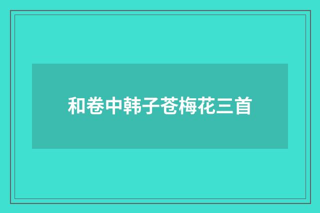 和卷中韩子苍梅花三首