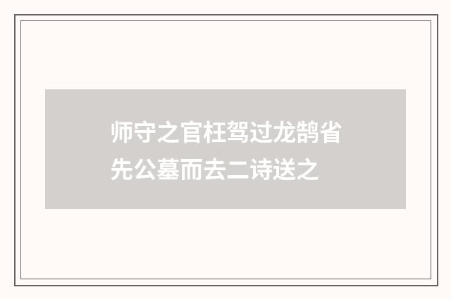 师守之官枉驾过龙鹄省先公墓而去二诗送之