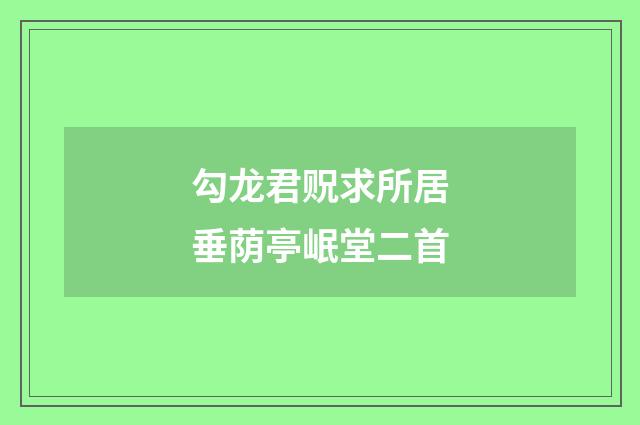 勾龙君贶求所居垂荫亭岷堂二首