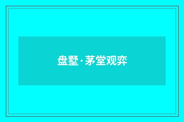 盘墅·茅堂观弈