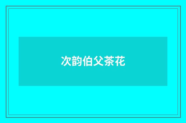 次韵伯父茶花