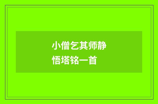小僧乞其师静悟塔铭一首