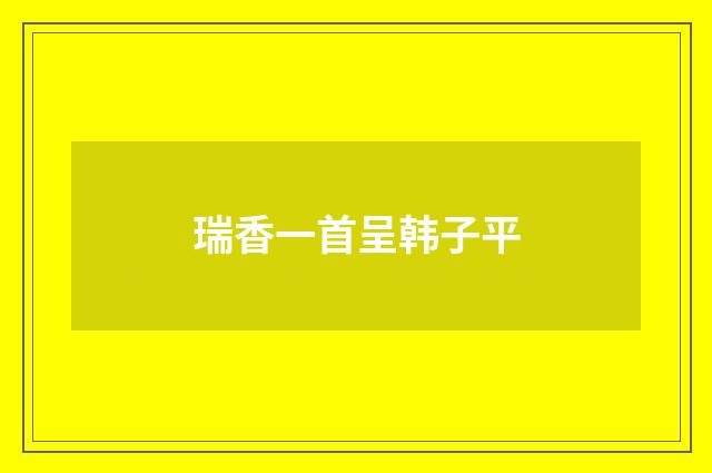 瑞香一首呈韩子平