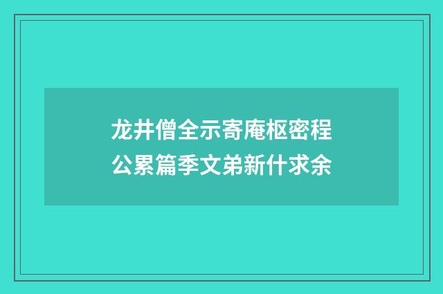 龙井僧全示寄庵枢密程公累篇季文弟新什求余